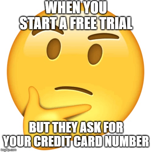 Start free trial but credit card? | WHEN YOU START A FREE TRIAL; BUT THEY ASK FOR YOUR CREDIT CARD NUMBER | image tagged in lol,free trial,confusing,dank | made w/ Imgflip meme maker