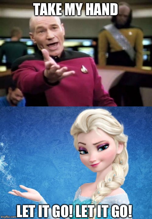 TAKE MY HAND; LET IT GO! LET IT GO! | image tagged in memes,picard wtf,elsa frozen | made w/ Imgflip meme maker