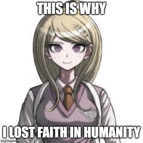 THIS IS WHY I LOST FAITH IN HUMANITY | made w/ Imgflip meme maker