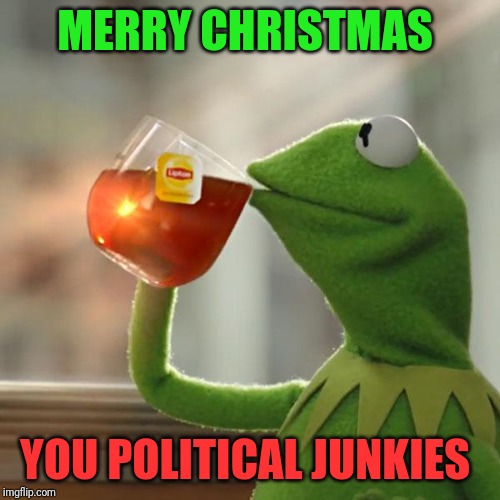 But That's None Of My Business | MERRY CHRISTMAS; YOU POLITICAL JUNKIES | image tagged in memes,but thats none of my business,kermit the frog | made w/ Imgflip meme maker
