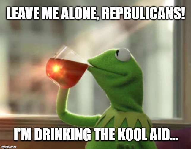 But That's None Of My Business (Neutral) | LEAVE ME ALONE, REPBULICANS! I'M DRINKING THE KOOL AID... | image tagged in memes,but thats none of my business neutral | made w/ Imgflip meme maker