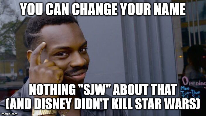 Roll Safe Think About It Meme | YOU CAN CHANGE YOUR NAME NOTHING "SJW" ABOUT THAT
(AND DISNEY DIDN'T KILL STAR WARS) | image tagged in memes,roll safe think about it | made w/ Imgflip meme maker