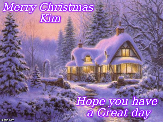 Merry Christmas | Merry Christmas
           Kim; Hope you have 
a Great day | image tagged in merry christmas,memes | made w/ Imgflip meme maker