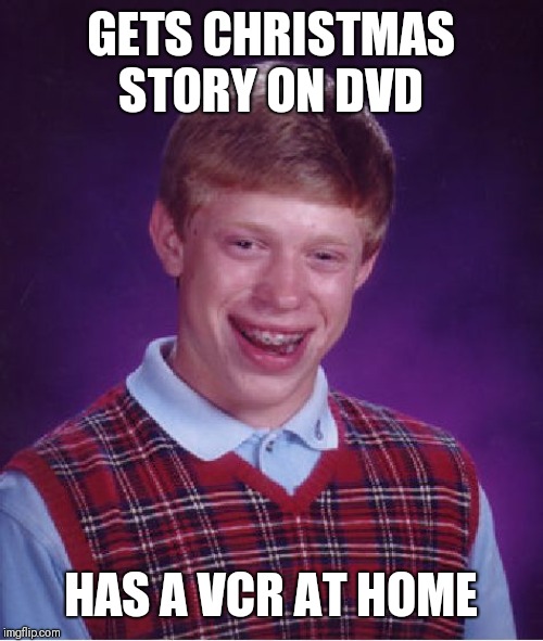 Bad Luck Brian | GETS CHRISTMAS STORY ON DVD; HAS A VCR AT HOME | image tagged in memes,bad luck brian | made w/ Imgflip meme maker