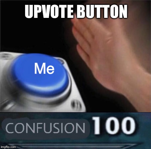 UPVOTE BUTTON; Me | image tagged in memes,blank nut button | made w/ Imgflip meme maker