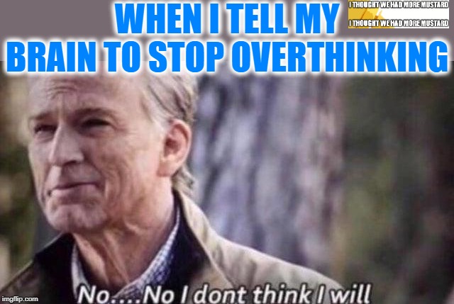 Brain Overthinking | WHEN I TELL MY BRAIN TO STOP OVERTHINKING | image tagged in no i don't think i will | made w/ Imgflip meme maker