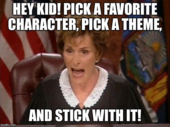 I’m sure this is how parents feel about their kids’ constantly changing themes | HEY KID! PICK A FAVORITE CHARACTER, PICK A THEME, AND STICK WITH IT! | image tagged in judge judy,memes,kids,parents,child,theme | made w/ Imgflip meme maker