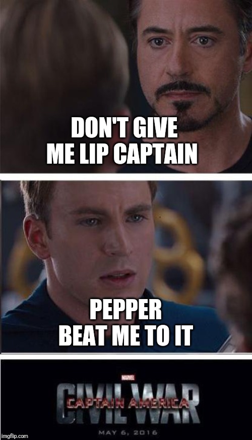 Civil War Meme | DON'T GIVE ME LIP CAPTAIN; PEPPER BEAT ME TO IT | image tagged in memes,marvel civil war 2,pepper potts | made w/ Imgflip meme maker
