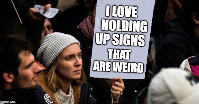 I LOVE    HOLDING UP SIGNS THAT ARE WEIRD | made w/ Imgflip meme maker