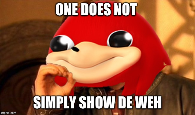Ugandan Knuckles Does Not Simply... | ONE DOES NOT SIMPLY SHOW DE WEH | image tagged in ugandan knuckles does not simply | made w/ Imgflip meme maker