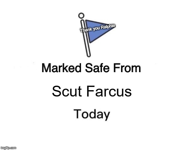 Marked Safe From | Thank you Ralphie; Scut Farcus | image tagged in memes,marked safe from | made w/ Imgflip meme maker