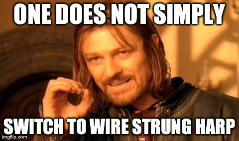 One Does Not Simply Meme | ONE DOES NOT SIMPLY SWITCH TO WIRE STRUNG HARP | image tagged in memes,one does not simply | made w/ Imgflip meme maker