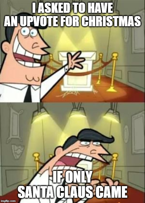 This Is Where I'd Put My Trophy If I Had One | I ASKED TO HAVE AN UPVOTE FOR CHRISTMAS; IF ONLY SANTA CLAUS CAME | image tagged in memes,this is where i'd put my trophy if i had one,christmas,funny | made w/ Imgflip meme maker
