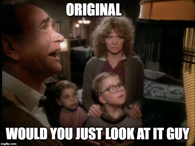 ORIGINAL; WOULD YOU JUST LOOK AT IT GUY | image tagged in funny,a christmas story | made w/ Imgflip meme maker