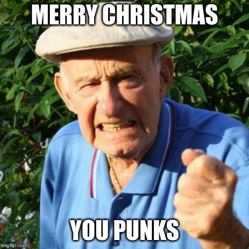 Merry Christmas | MERRY CHRISTMAS; YOU PUNKS | image tagged in angry old man,merry christmas,you punks | made w/ Imgflip meme maker