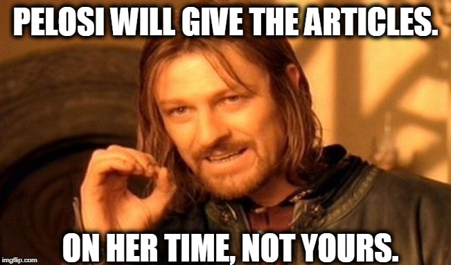 One Does Not Simply Meme | PELOSI WILL GIVE THE ARTICLES. ON HER TIME, NOT YOURS. | image tagged in memes,one does not simply | made w/ Imgflip meme maker