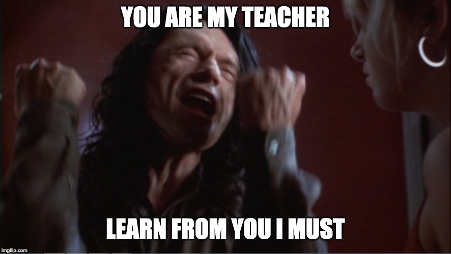 You are tearing me apart! | YOU ARE MY TEACHER LEARN FROM YOU I MUST | image tagged in you are tearing me apart | made w/ Imgflip meme maker