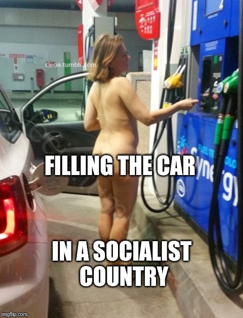 FILLING THE CAR IN A SOCIALIST 
COUNTRY | made w/ Imgflip meme maker
