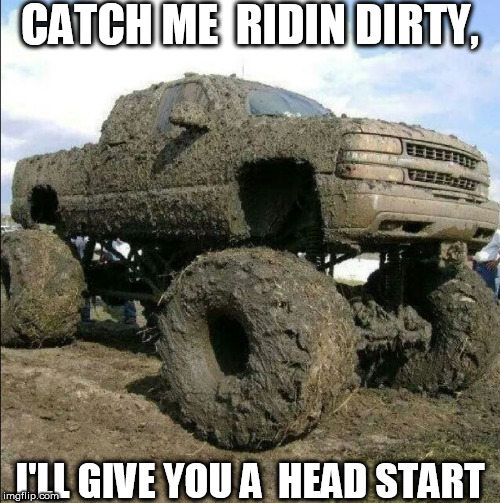 CATCH ME  RIDIN DIRTY, I'LL GIVE YOU A  HEAD START | made w/ Imgflip meme maker
