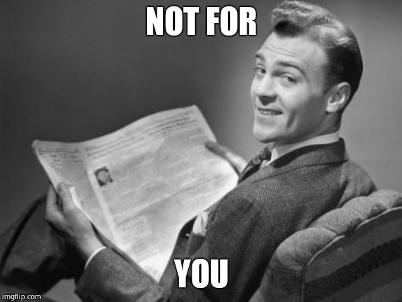 50's newspaper | NOT FOR YOU | image tagged in 50's newspaper | made w/ Imgflip meme maker