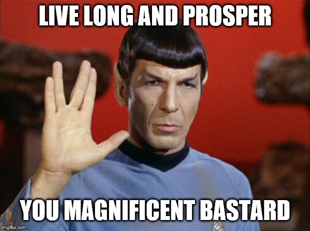 spock salute | LIVE LONG AND PROSPER YOU MAGNIFICENT BASTARD | image tagged in spock salute | made w/ Imgflip meme maker