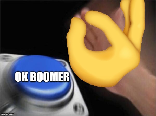 OK BOOMER | image tagged in ok boomer,meme | made w/ Imgflip meme maker