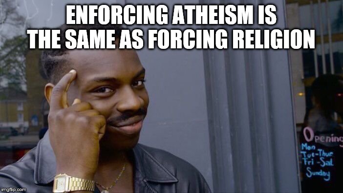 Roll Safe Think About It Meme | ENFORCING ATHEISM IS THE SAME AS FORCING RELIGION | image tagged in memes,roll safe think about it | made w/ Imgflip meme maker