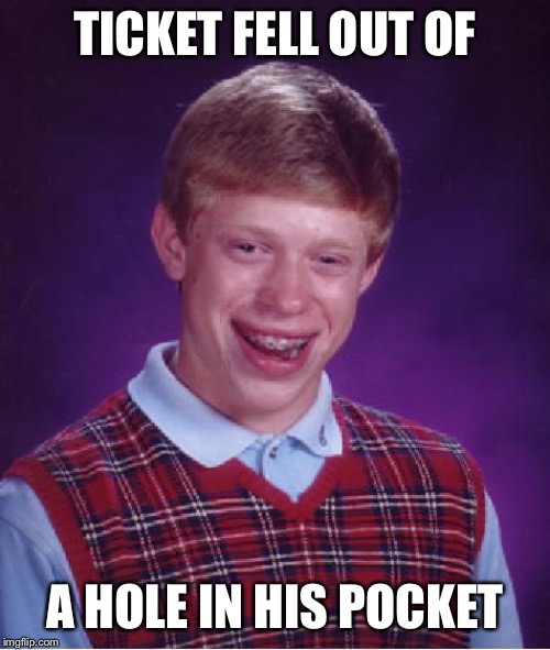 unlucky ginger kid | TICKET FELL OUT OF A HOLE IN HIS POCKET | image tagged in unlucky ginger kid | made w/ Imgflip meme maker