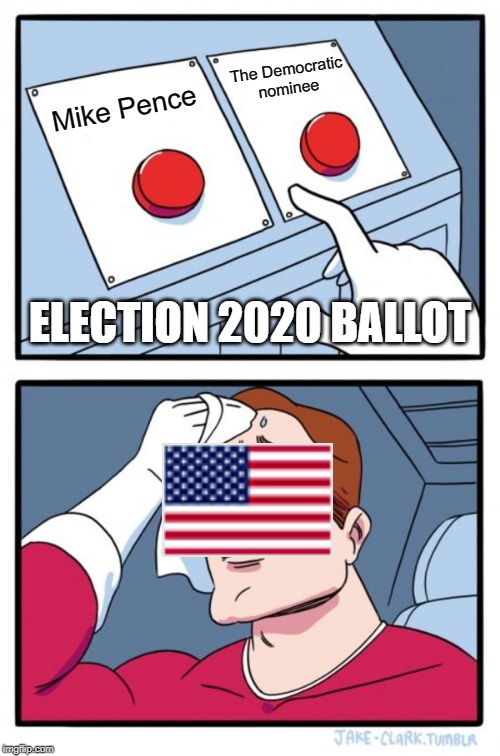 Two Buttons | The Democratic nominee; Mike Pence; ELECTION 2020 BALLOT | image tagged in memes,two buttons | made w/ Imgflip meme maker