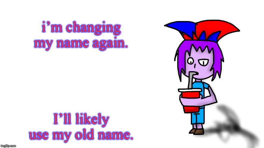 i’m changing my name again. I’ll likely use my old name. | image tagged in the g drinking popstaran | made w/ Imgflip meme maker