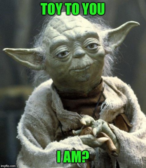 yoda | TOY TO YOU I AM? | image tagged in yoda | made w/ Imgflip meme maker