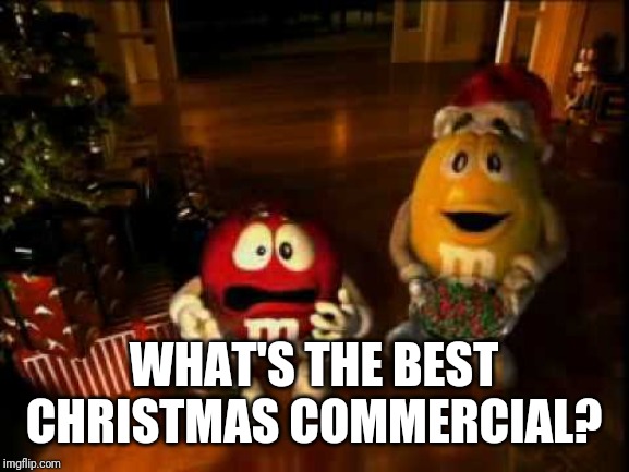 So, anybody has a favorite ad that's Christmas'y? | WHAT'S THE BEST CHRISTMAS COMMERCIAL? | image tagged in mm christmas,memes | made w/ Imgflip meme maker