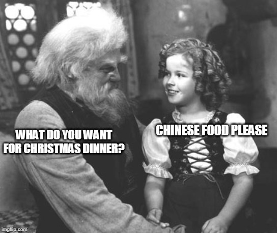 It's a tradition in our home and no matter just being in China for two weeks, I still wanted Chinese food today | CHINESE FOOD PLEASE; WHAT DO YOU WANT FOR CHRISTMAS DINNER? | image tagged in not a joke | made w/ Imgflip meme maker