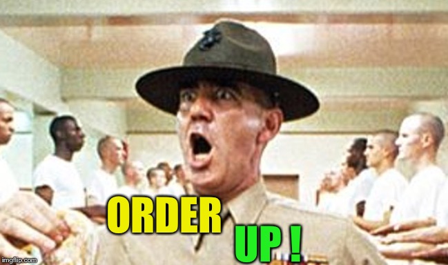 Full Metal Jacket USMC Drill Sergeant R Lee Ermey Cropped | ORDER UP ! | image tagged in full metal jacket usmc drill sergeant r lee ermey cropped | made w/ Imgflip meme maker