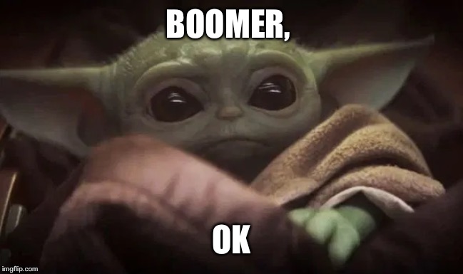 Baby Yoda | BOOMER, OK | image tagged in baby yoda | made w/ Imgflip meme maker