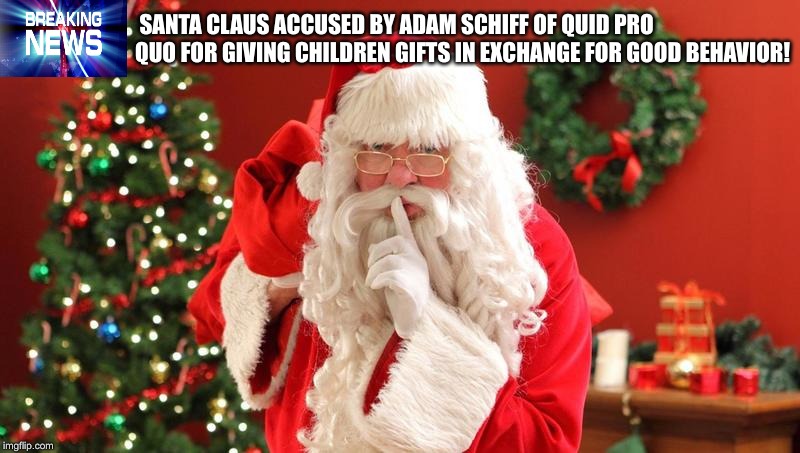 Adam Grinch | SANTA CLAUS ACCUSED BY ADAM SCHIFF OF QUID PRO QUO FOR GIVING CHILDREN GIFTS IN EXCHANGE FOR GOOD BEHAVIOR! | image tagged in quid pro quo,adam schiff,santa claus,impeachment | made w/ Imgflip meme maker