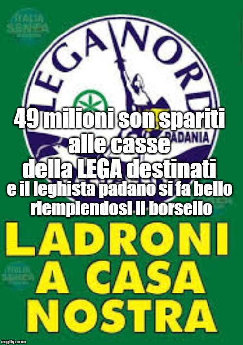 49 milioni son spariti
alle casse della LEGA destinati; e il leghista padano si fa bello 
riempiendosi il borsello | made w/ Imgflip meme maker