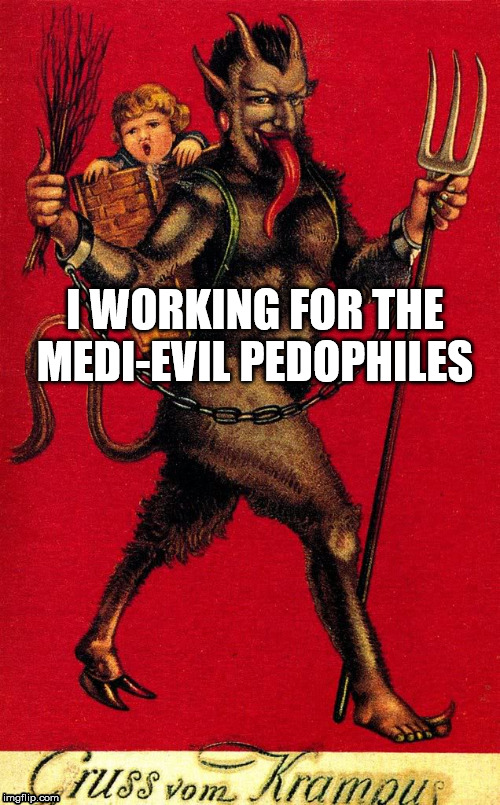 Merry Xmas from Krampus | I WORKING FOR THE MEDI-EVIL PEDOPHILES | image tagged in merry xmas from krampus | made w/ Imgflip meme maker