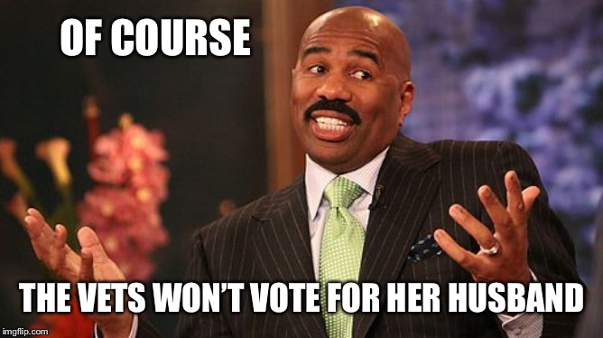 shrug | OF COURSE THE VETS WON’T VOTE FOR HER HUSBAND | image tagged in shrug | made w/ Imgflip meme maker