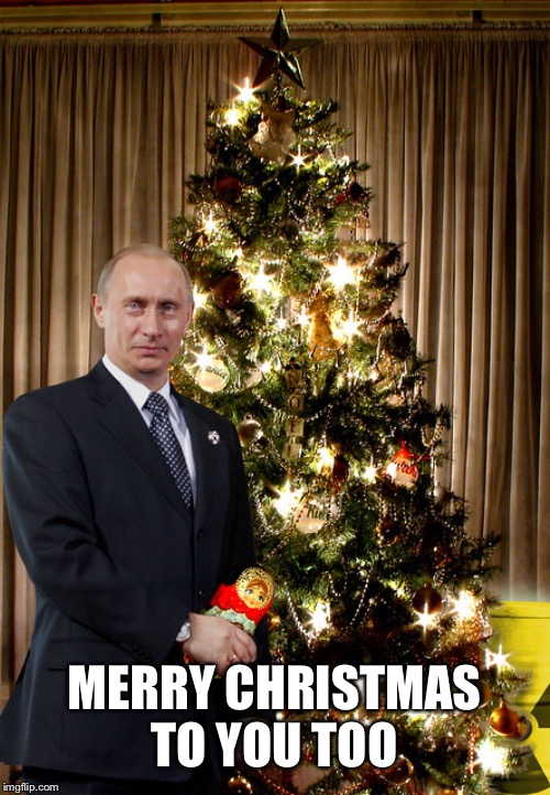 MERRY CHRISTMAS TO YOU TOO | image tagged in putin christmas | made w/ Imgflip meme maker