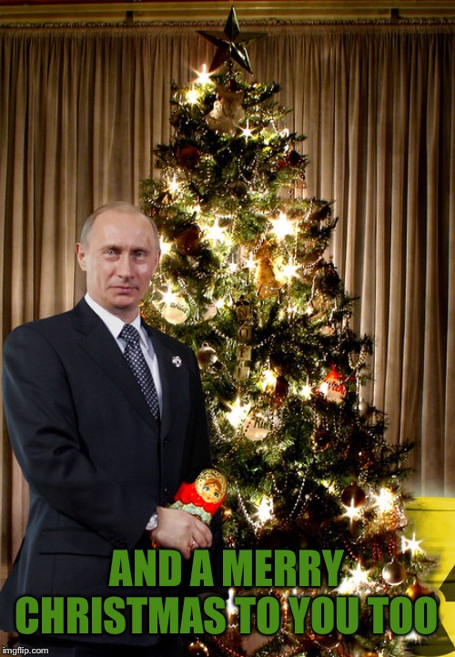 AND A MERRY CHRISTMAS TO YOU TOO | image tagged in putin christmas | made w/ Imgflip meme maker