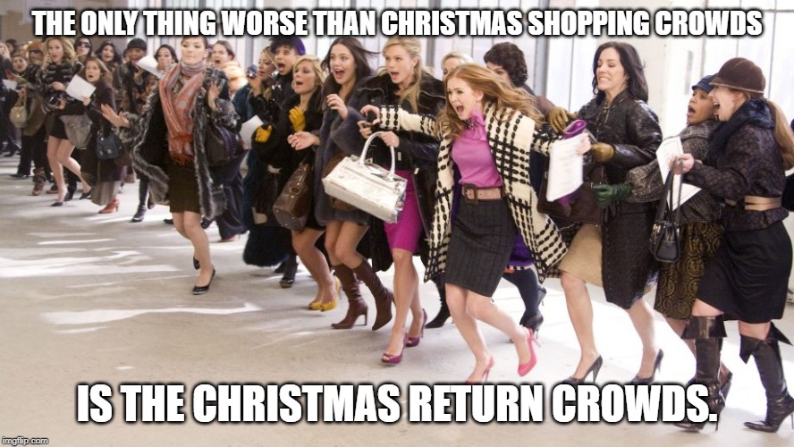 Shopping frenzy | THE ONLY THING WORSE THAN CHRISTMAS SHOPPING CROWDS; IS THE CHRISTMAS RETURN CROWDS. | image tagged in shopping frenzy | made w/ Imgflip meme maker
