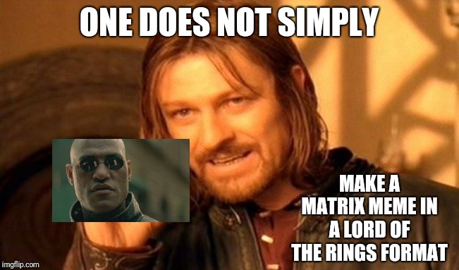 One Does Not Simply Meme | ONE DOES NOT SIMPLY; MAKE A MATRIX MEME IN A LORD OF THE RINGS FORMAT | image tagged in memes,one does not simply | made w/ Imgflip meme maker