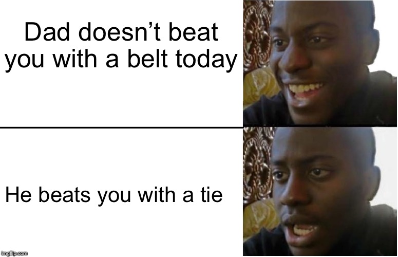 Disappointed Black Guy | Dad doesn’t beat you with a belt today; He beats you with a tie | image tagged in disappointed black guy | made w/ Imgflip meme maker