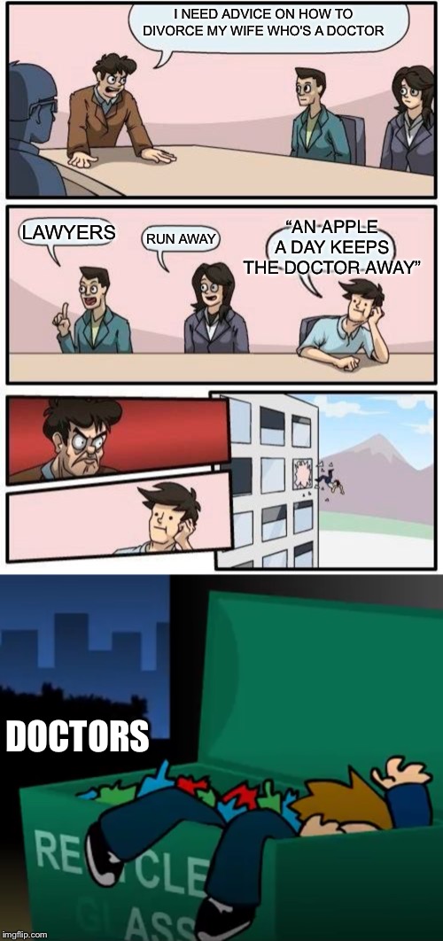 I NEED ADVICE ON HOW TO DIVORCE MY WIFE WHO'S A DOCTOR; RUN AWAY; LAWYERS; “AN APPLE A DAY KEEPS THE DOCTOR AWAY”; DOCTORS | image tagged in memes,boardroom meeting suggestion | made w/ Imgflip meme maker