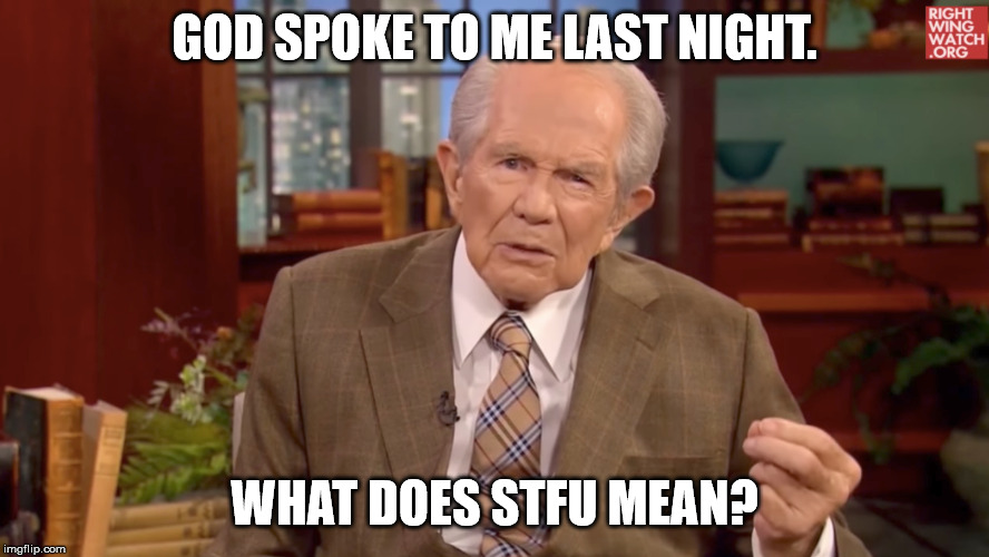 GOD SPOKE TO ME LAST NIGHT. WHAT DOES STFU MEAN? | image tagged in religion,christianity,pat robertson,stfu | made w/ Imgflip meme maker