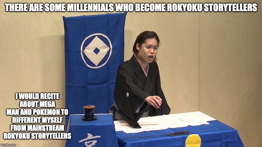 Kota Kyoyama | THERE ARE SOME MILLENNIALS WHO BECOME ROKYOKU STORYTELLERS; I WOULD RECITE ABOUT MEGA MAN AND POKEMON TO DIFFERENT MYSELF FROM MAINSTREAM ROKYOKU STORYTELLERS | image tagged in rokyoku,memes | made w/ Imgflip meme maker