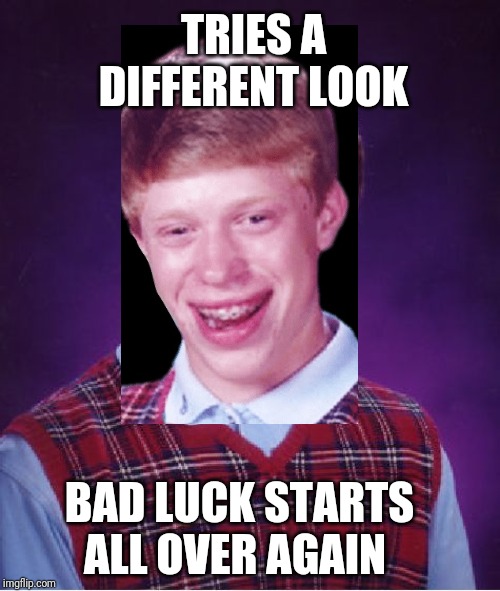 Bad Luck Brian Meme | TRIES A DIFFERENT LOOK; BAD LUCK STARTS ALL OVER AGAIN | image tagged in memes,bad luck brian | made w/ Imgflip meme maker