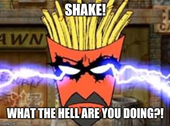 SHAKE! WHAT THE HELL ARE YOU DOING?! | made w/ Imgflip meme maker