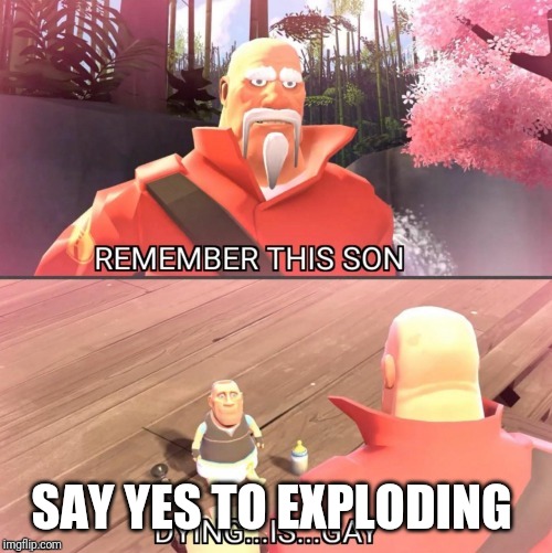 SAY YES TO EXPLODING | made w/ Imgflip meme maker